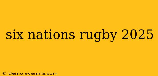 six nations rugby 2025