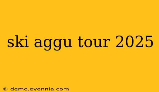 ski aggu tour 2025