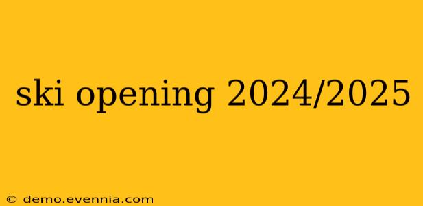 ski opening 2024/2025