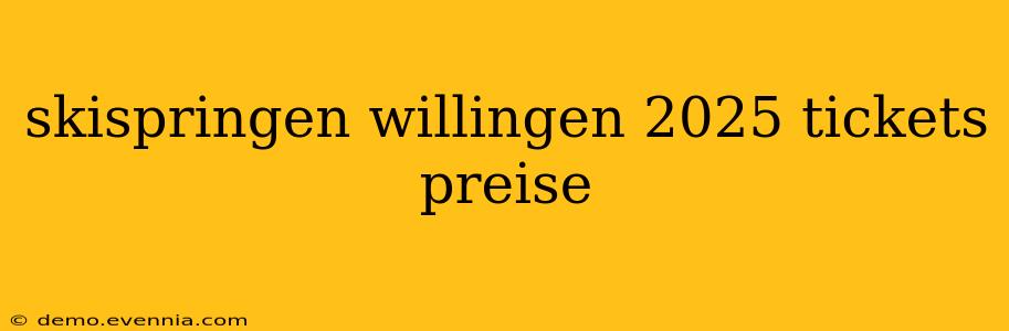 skispringen willingen 2025 tickets preise