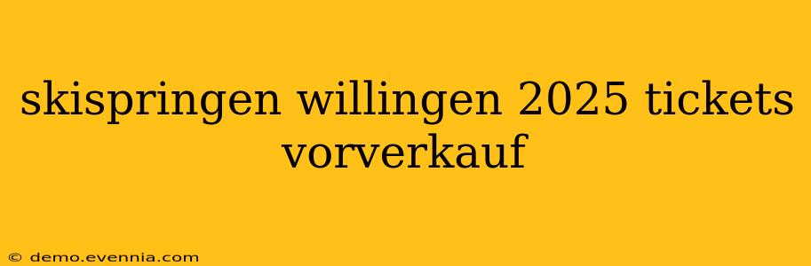 skispringen willingen 2025 tickets vorverkauf