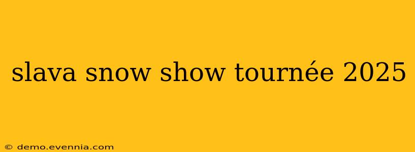 slava snow show tournée 2025