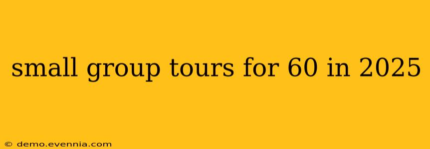 small group tours for 60 in 2025