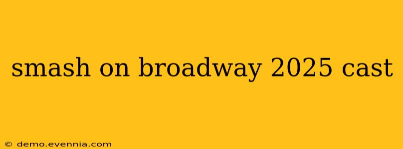 smash on broadway 2025 cast