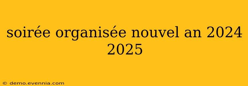 soirée organisée nouvel an 2024 2025