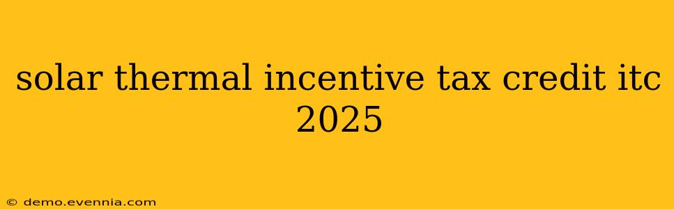 solar thermal incentive tax credit itc 2025