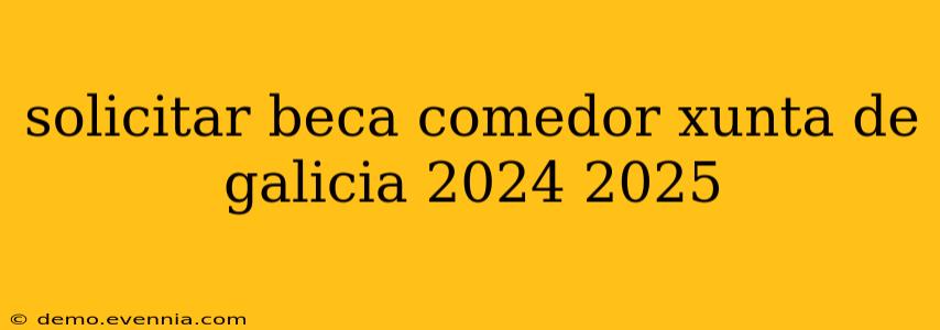 solicitar beca comedor xunta de galicia 2024 2025