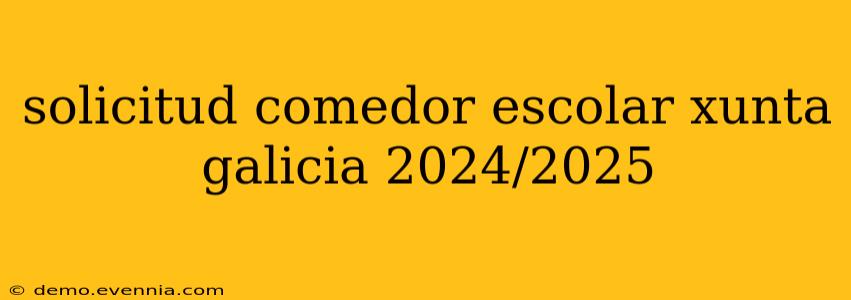 solicitud comedor escolar xunta galicia 2024/2025