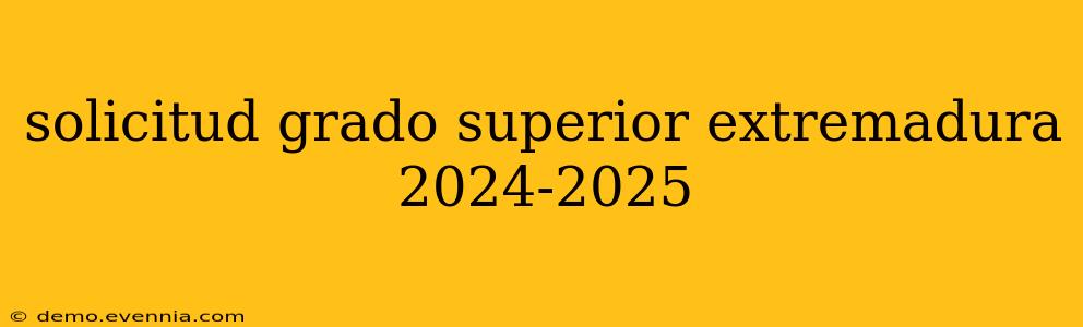 solicitud grado superior extremadura 2024-2025