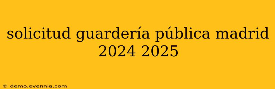 solicitud guardería pública madrid 2024 2025