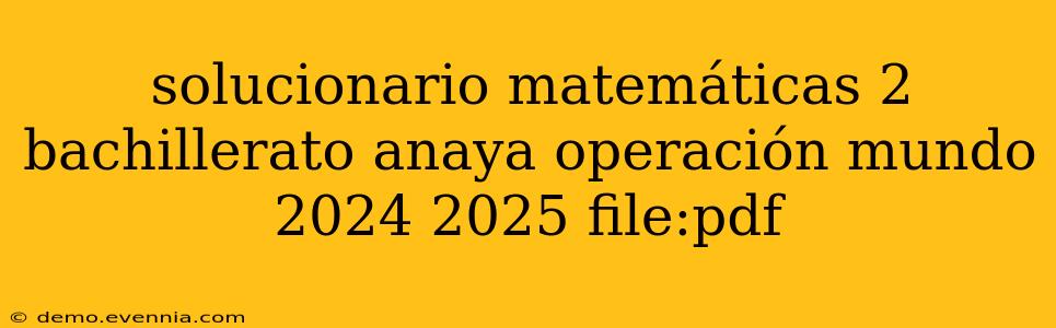 solucionario matemáticas 2 bachillerato anaya operación mundo 2024 2025 file:pdf