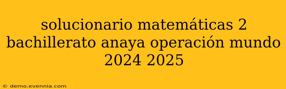 solucionario matemáticas 2 bachillerato anaya operación mundo 2024 2025