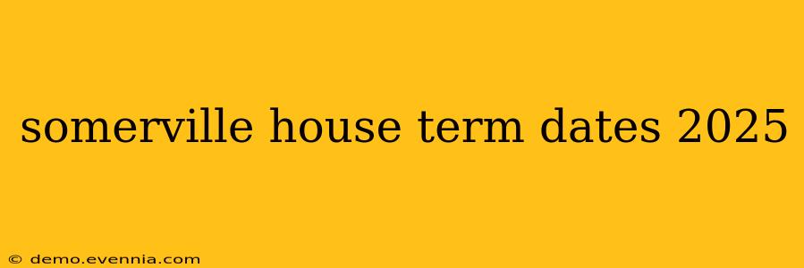 somerville house term dates 2025