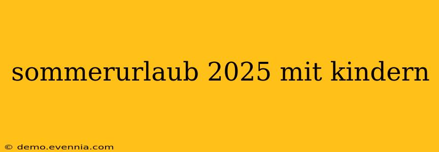 sommerurlaub 2025 mit kindern