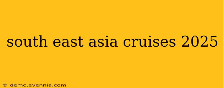 south east asia cruises 2025