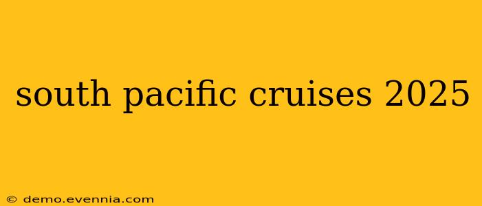 south pacific cruises 2025