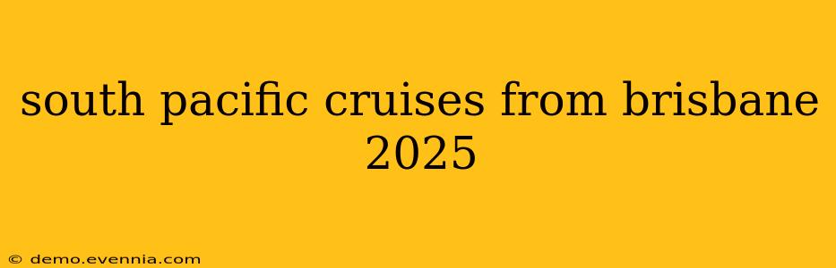 south pacific cruises from brisbane 2025