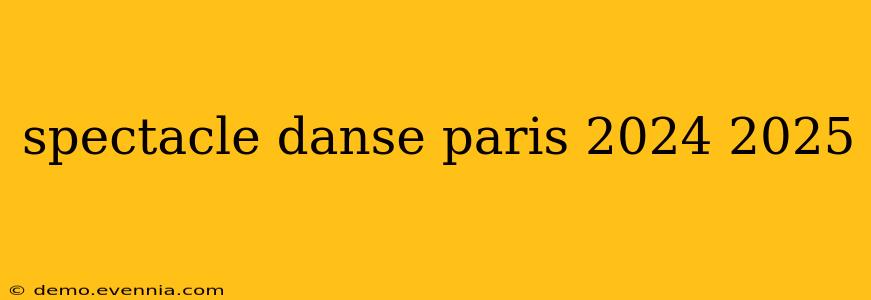 spectacle danse paris 2024 2025