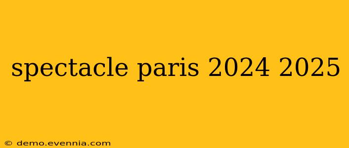 spectacle paris 2024 2025