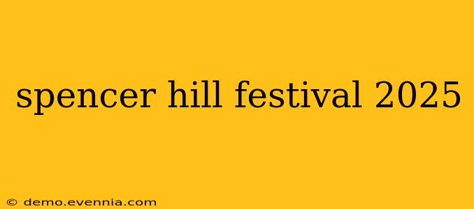 spencer hill festival 2025