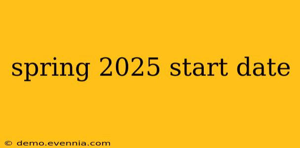 spring 2025 start date