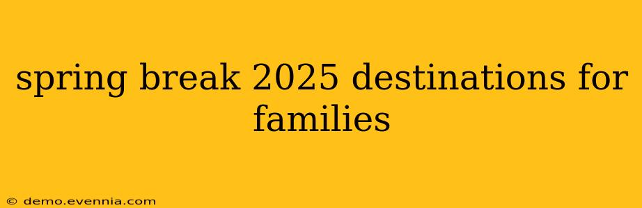 spring break 2025 destinations for families