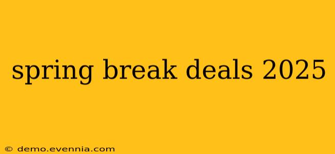 spring break deals 2025