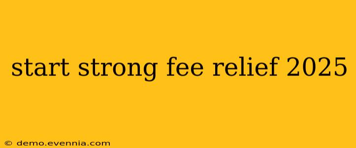 start strong fee relief 2025