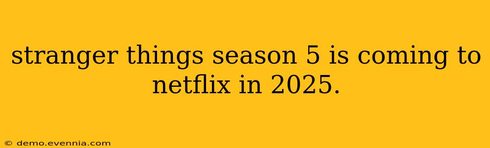 stranger things season 5 is coming to netflix in 2025.