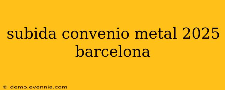 subida convenio metal 2025 barcelona