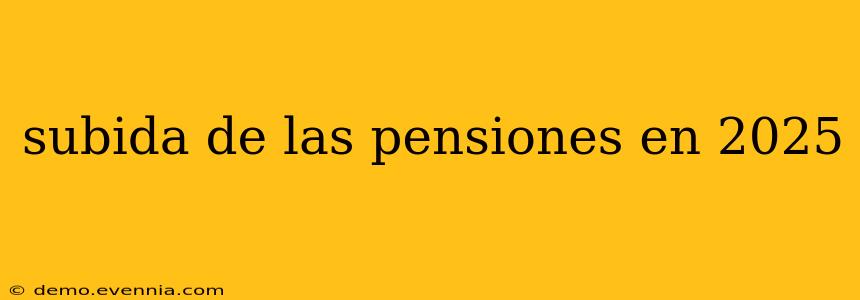 subida de las pensiones en 2025