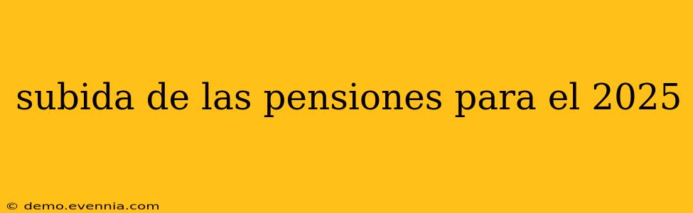 subida de las pensiones para el 2025