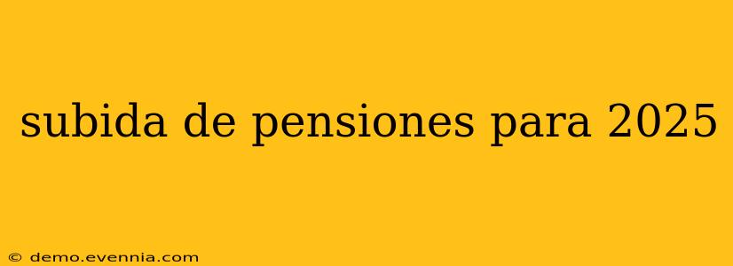 subida de pensiones para 2025