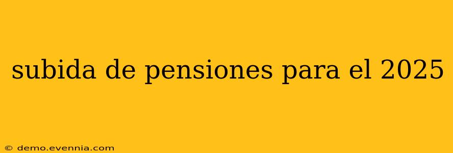 subida de pensiones para el 2025