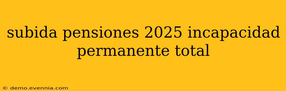 subida pensiones 2025 incapacidad permanente total