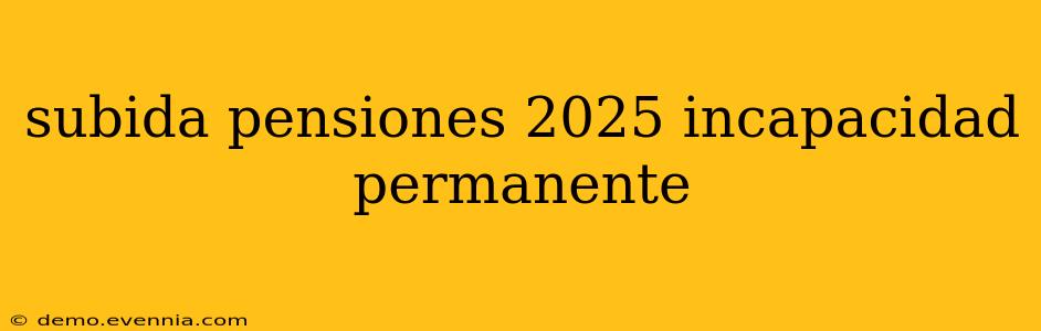 subida pensiones 2025 incapacidad permanente