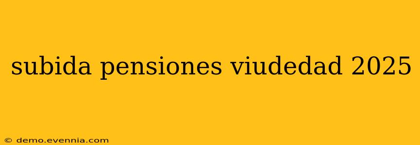 subida pensiones viudedad 2025