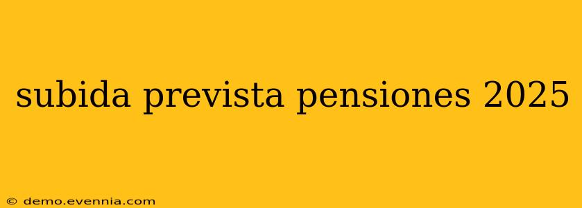 subida prevista pensiones 2025