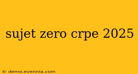 sujet zero crpe 2025