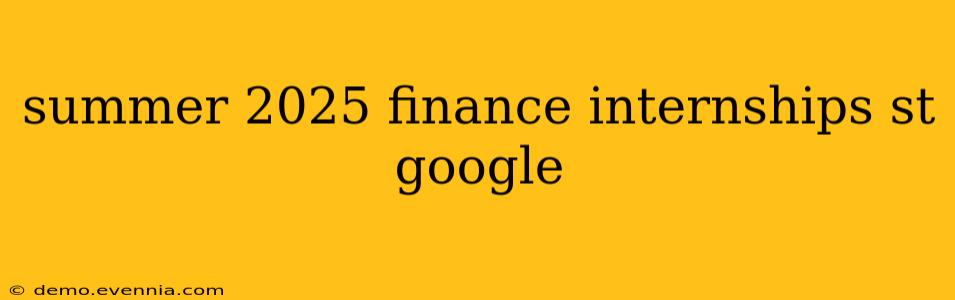 summer 2025 finance internships st google