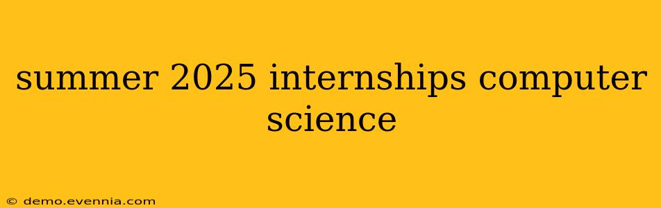 summer 2025 internships computer science