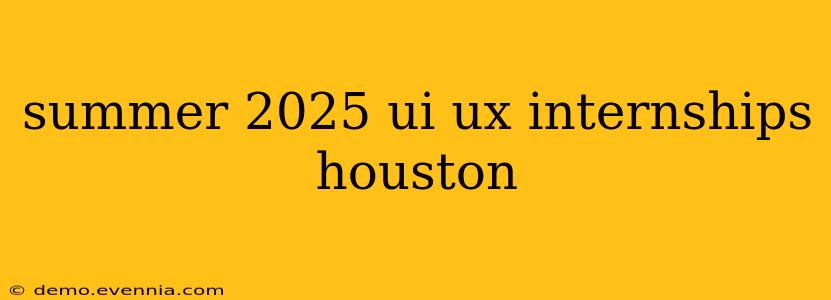 summer 2025 ui ux internships houston