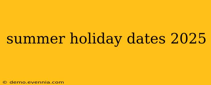 summer holiday dates 2025