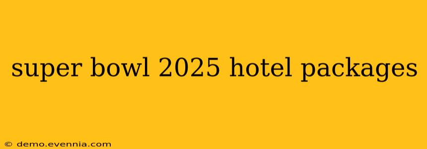 super bowl 2025 hotel packages