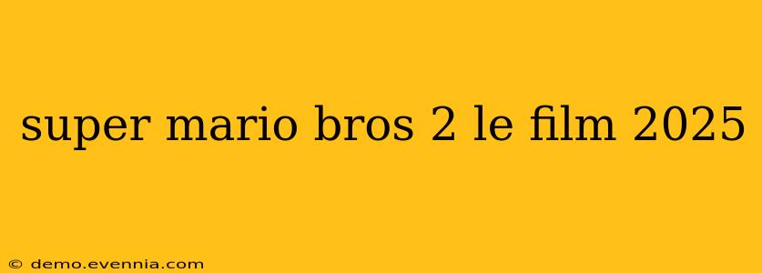 super mario bros 2 le film 2025