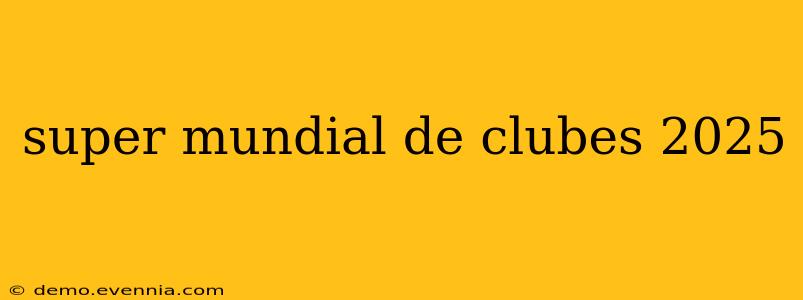 super mundial de clubes 2025