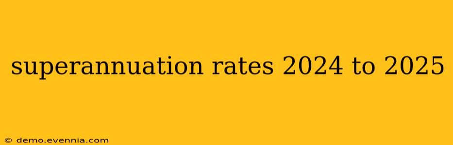 superannuation rates 2024 to 2025