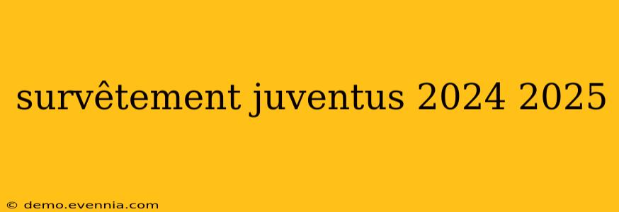 survêtement juventus 2024 2025