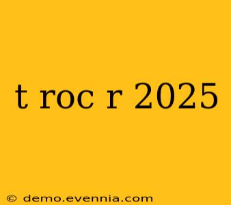 t roc r 2025