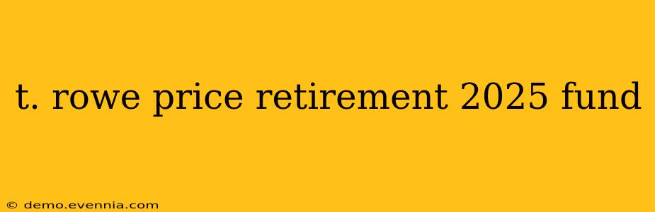 t. rowe price retirement 2025 fund